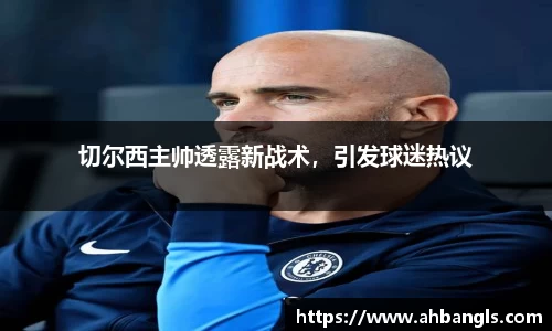 切尔西主帅透露新战术，引发球迷热议