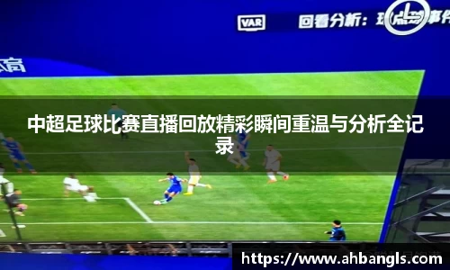 中超足球比赛直播回放精彩瞬间重温与分析全记录