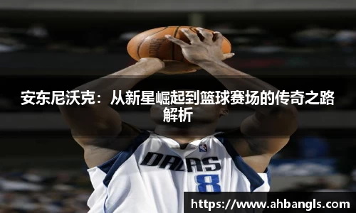 安东尼沃克：从新星崛起到篮球赛场的传奇之路解析
