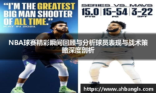 NBA球赛精彩瞬间回顾与分析球员表现与战术策略深度剖析